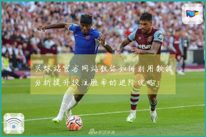 买球站官方网站教你如何利用数据分析提升投注胜率的进阶攻略
